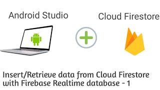 Insert and retrieve data from Cloud Firestore with Firebase Realtime database android studio part-1