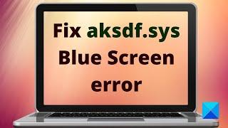 Fix aksdf.sys Blue Screen error in Windows