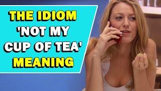 Idiom 'Not My Cup Of Tea' Meaning