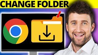 How To Change Google Chrome Download Folder - Full Guide