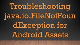 Troubleshooting java.io.FileNotFoundException for Android Assets