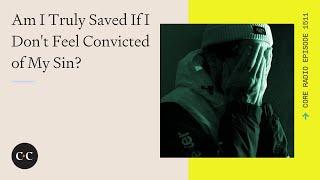 Am I Truly Saved If I Don't Feel Convicted of My Sin?