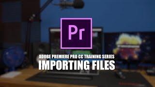 Premiere Pro CC Tutorial Series - Importing Files