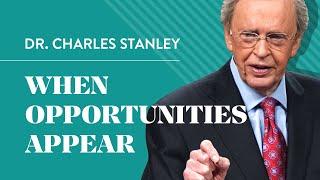 When Opportunities Appear – Dr. Charles Stanley