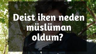 Deist iken neden müslüman oldum? Deizm'den İslama dönüş hikayem.