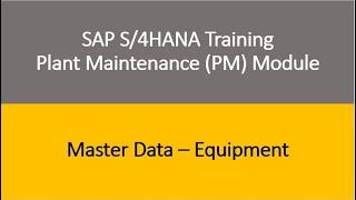 Video 06 - SAP S/4HANA Plant Maintenance (PM) Training : Master Data - Equipment