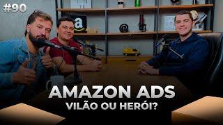 AMAZON ADS: VILÃO OU HERÓI? - Seller Cast #90