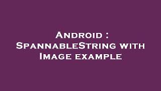 Android : SpannableString with Image example