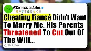 Cheating Fiancé Didn’t Want To Marry Me His Parents Threatened To Cut Out of The Will...