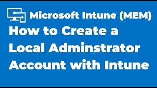 78. How to Create a Local Admin Account using Microsoft Intune