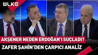 Akşener Neden Erdoğan'ı Suçladı? Gazeteci Zafer Şahin'den Canlı Yayında Çarpıcı Analiz