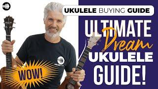 WOW! These are The Best Ukuleles EVER! Ultimate Dream Ukulele Buyers Guide!