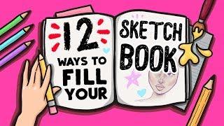 12 FUN WAYS TO FILL YOUR SKETCHBOOK!