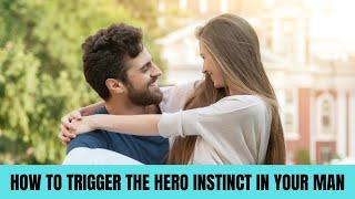 The Hero Instinct: How Can You Trigger It In Your Man?