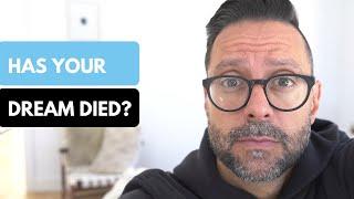 Has your Dream Died? If So, Watch this.