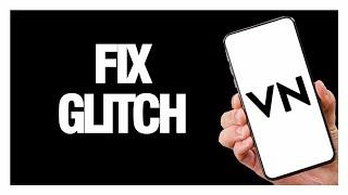 How To Fix And Solve VN Video Editor  Glitch - Solution