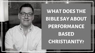 What Does the Bible Say About Performance Based Christianity?