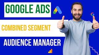 Create Combined Segments of Audience Manager || Google Ads Tutorial 2022