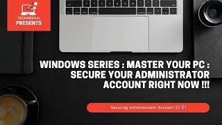 Windows Series : Master Your PC : Secure Your Administrator Account Now !