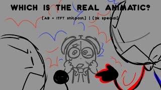 WHICH IS THE REAL ANIMATIC? | SHITPOST - (ANIMATIC + CLOCK) - (ITFT + AB) | (2k special)