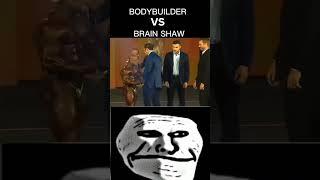 BODYBUILDER VS BRAIN SHAW #bodybuilder #abm #trollface #shorts