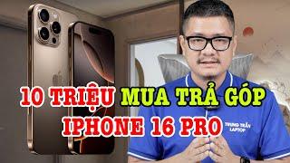 Tư vấn điện thoại: có 10 triệu mua trả góp iPhone 16 Pro được không?