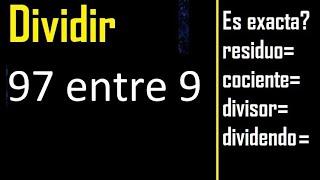 Dividir 97 entre 9 , residuo , es exacta o inexacta la division , cociente dividendo divisor ?