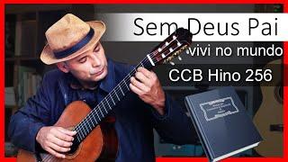 Hino 256 Sem Deus Pai, vivi no mundo Hinário 5 CCB Violão Dedilhado Fingerstyle