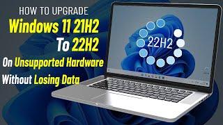 Upgrade Windows 11 21H2 to 22H2 | Update Windows 11 To 22h2 on unsupported hardware & No Data Loss