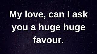 My love, can I ask you a huge favour..... love messages current thoughts and feelings