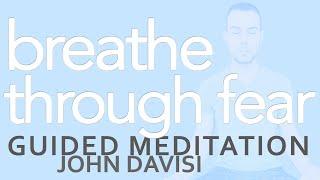 Breathe Through Fear | John Davisi | Guided Meditation