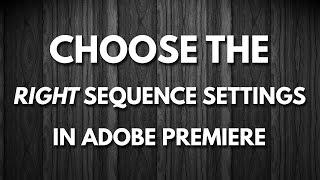 Use the Right Sequence Settings in Adobe Premiere Pro