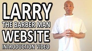 Larry The Barber Man Website  Introduction Video