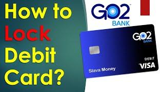 How to LOCK GO2Bank debit card?