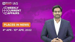 Places in News | Period: 4th Apr to 10th Apr | UPSC CSE 2022