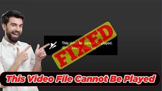 [FIXED] This Video File Cannot be Played (100% Working)