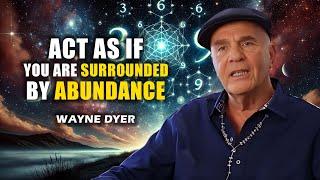 Act As If You Are Surrounded by Abundance - Wayne Dyer