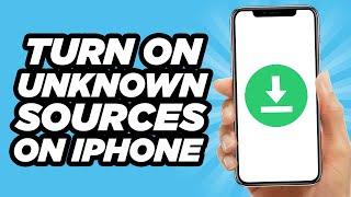 How to Turn on Unknown Sources on Your iPhone (2024)