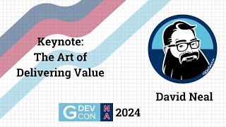 Conference Keynote: The Art of Delivering Value by David Neal. GDevCon N.A. 2024