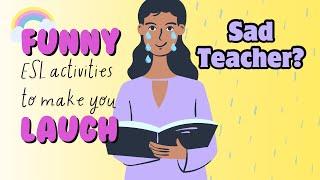 FOR SAD TEACHERS ONLY! ESL Activities/Games for a Fun Funny Class!