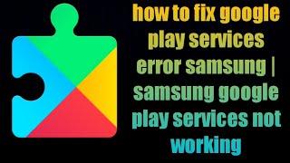 how to fix google play services error samsung | samsung google play services not working