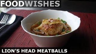 Lion's Head Meatballs - Food Wishes