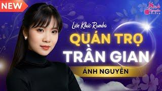 QUÁN TRỌ TRẦN GIAN  ALBUM ĐƠN CA HOT HÈ 2024  Ánh Nguyên  LK Rumba Làm Tan Chảy Triệu Con Tim