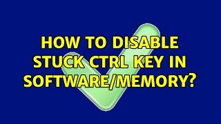 How to disable stuck ctrl key in software/memory?