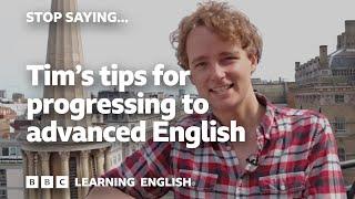  Stop Saying... Tim's top tips for progressing to advanced English - NOW WITH SUBTITLES