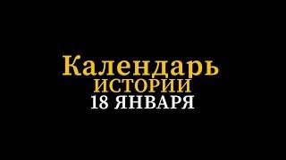 КАЛЕНДАРЬ ИСТОРИИ 18 ЯНВАРЯ