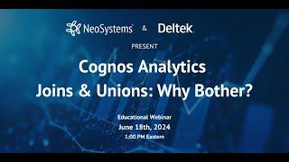 NeoSystems & Deltek Present: Cognos Analytics Joins & Unions - Why Bother Webinar