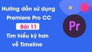 Hướng dẫn sử dụng Premiere Pro CC cơ bản | Bài 11: Tìm hiểu kỹ hơn về khu vực Timeline