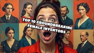 Top 10 Groundbreaking Female Inventors