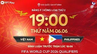 Trực tiếp: Việt Nam - Philippines | Vòng loại World Cup 2026 - bảng F